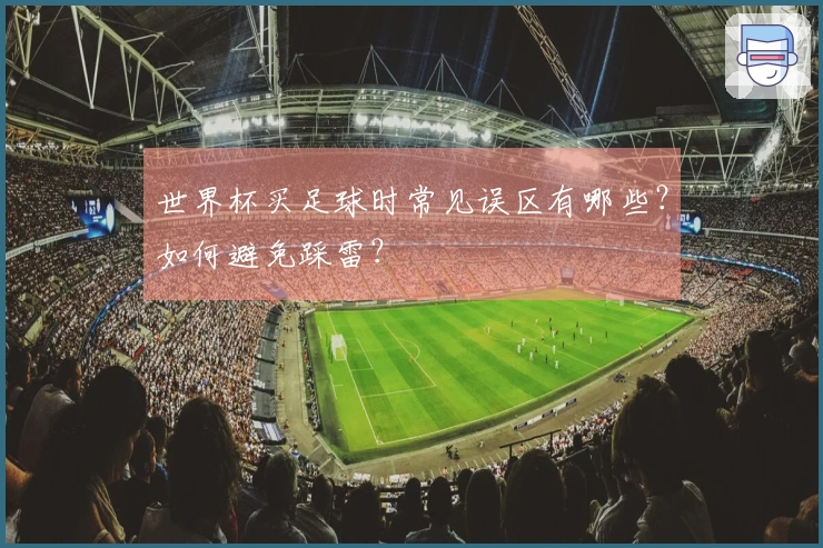 世界杯买足球时常见误区有哪些？如何避免踩雷？