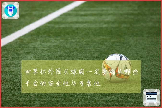世界杯外围买球前一定要确认哪些平台的安全性与可靠性