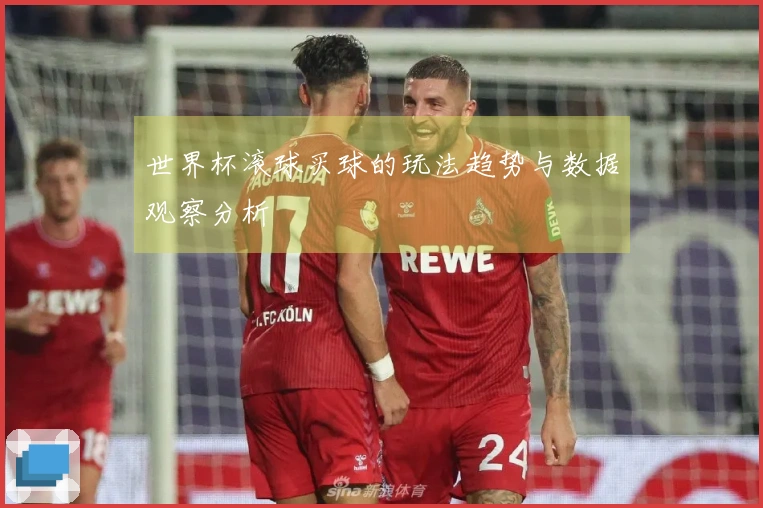 世界杯滚球买球的玩法趋势与数据观察分析