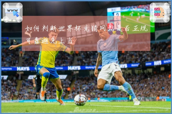 如何判断世界杯竞猜网站是否正规可靠避免上当