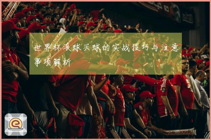 世界杯滚球买球的实战技巧与注意事项解析
