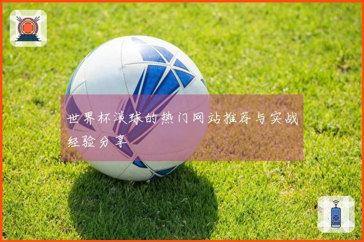 世界杯滚球的热门网站推荐与实战经验分享